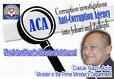 Corruption investigations into Johari and Zulkipli - Nazri should make Ministerial statement